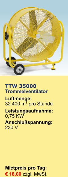 TTW 35000 Trommelventilator Luftmenge: 	32.400 m3 pro Stunde Leistungsaufnahme:0,75 KW Anschlußspannung:230 V    Mietpreis pro Tag:	 € 18,00 zzgl. MwSt.